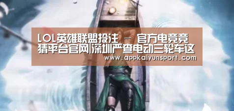 LOL英雄联盟投注 - 官方电竞竞猜平台官网|深圳严查电动三轮车这些快递公司受影响最大(图3) LOL英雄联盟投注 - 官方电竞竞猜平台